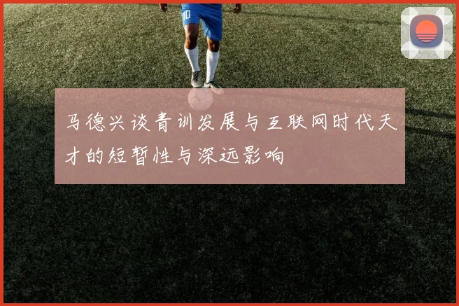 马德兴谈青训发展与互联网时代天才的短暂性与深远影响